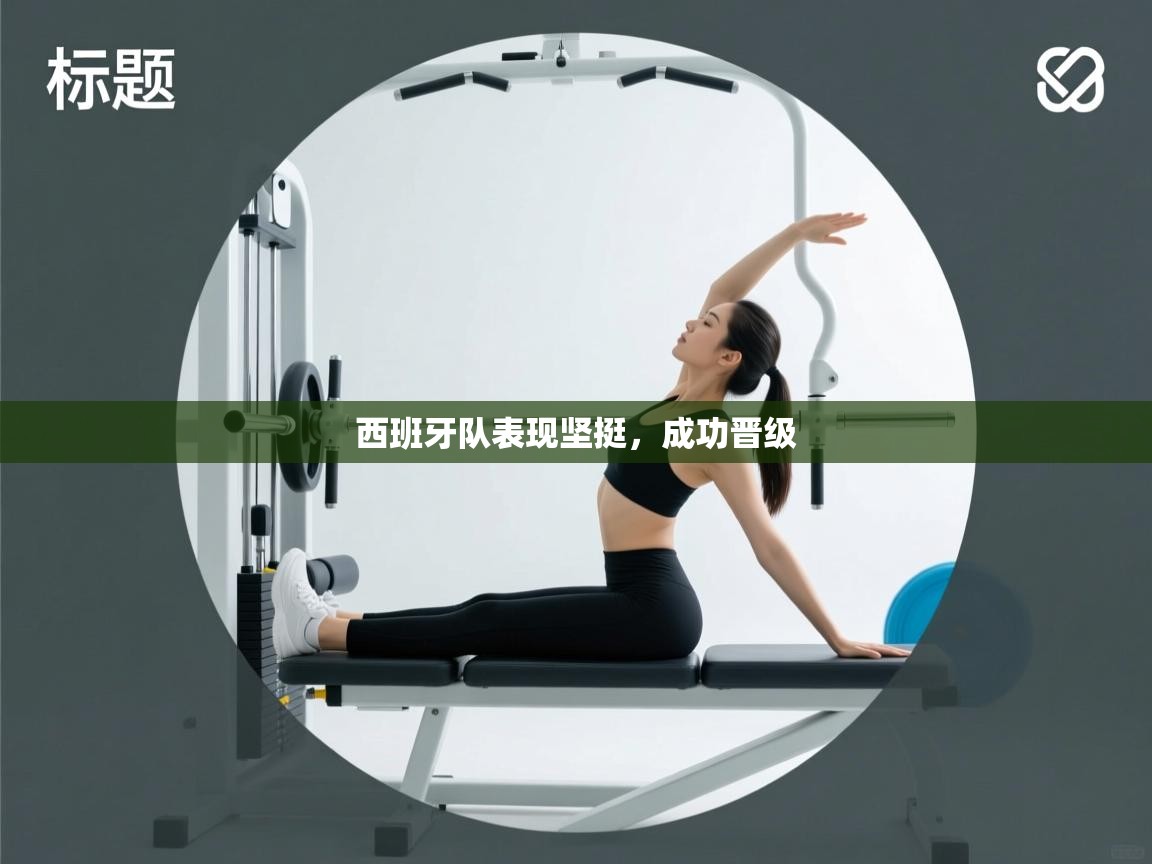 西班牙队表现坚挺，成功晋级