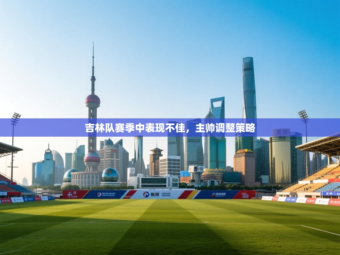 吉林队赛季中表现不佳，主帅调整策略
