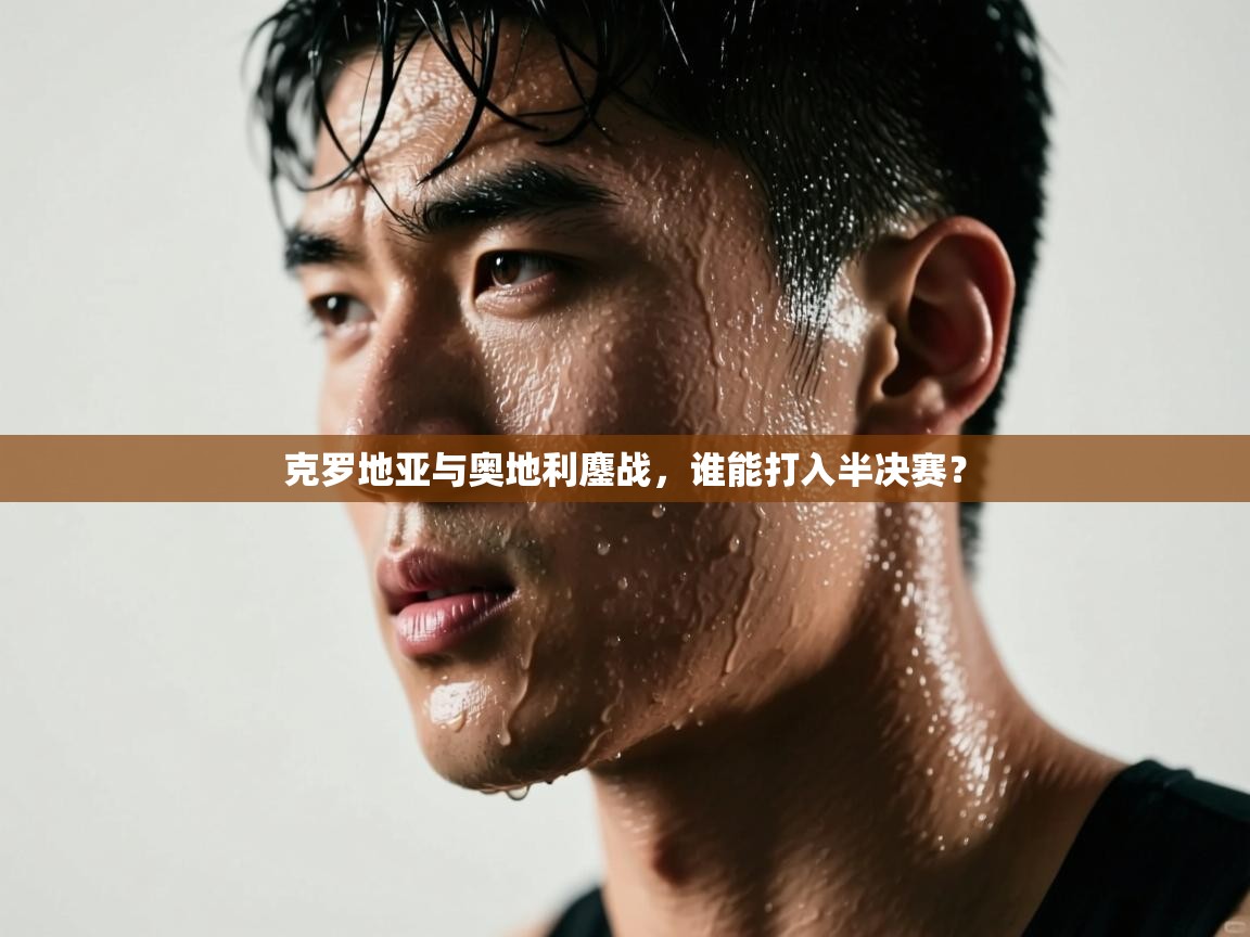 克罗地亚与奥地利鏖战，谁能打入半决赛？